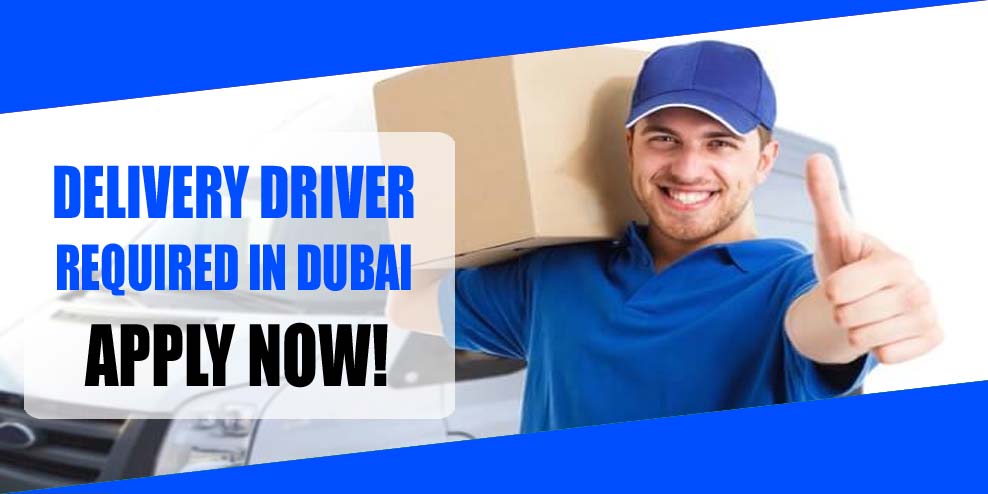 DELIVERY DRIVER REQUIRED IN DUBAI