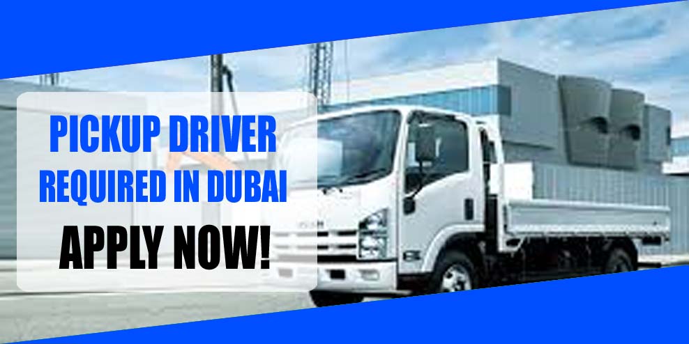 PICKUP DRIVER REQUIRED IN DUBAI