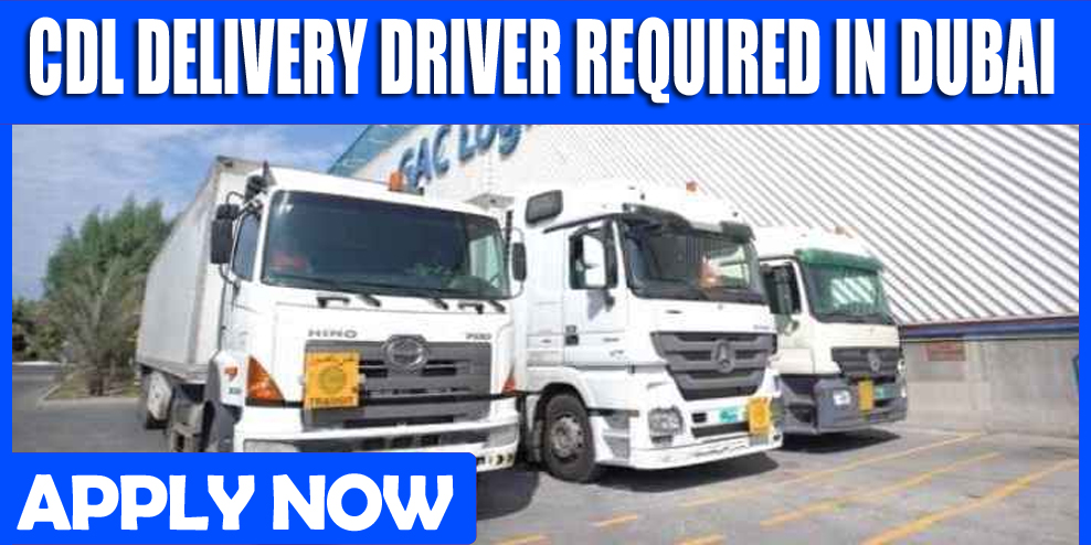 CDL DELIVERY DRIVER REQUIRED IN DUBAI