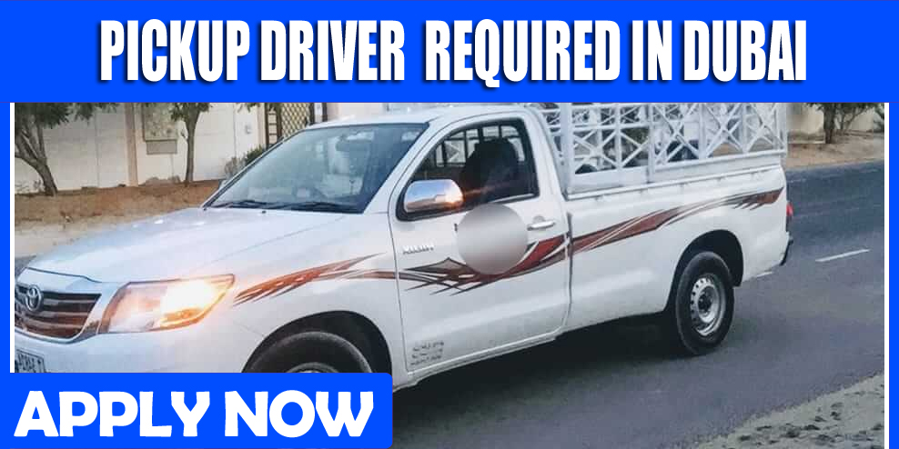 PICKUP DRIVER REQUIRED IN DUBAI