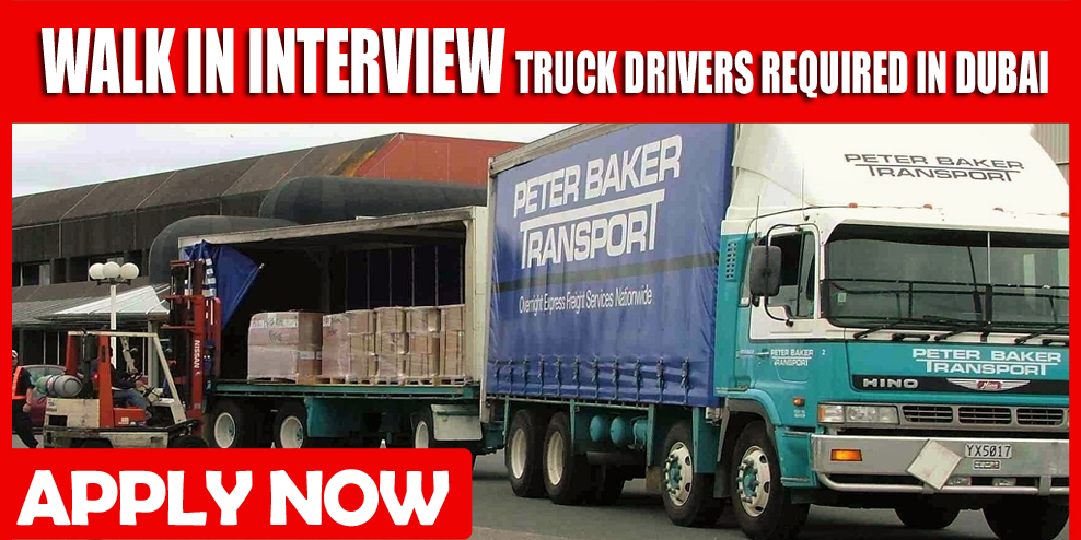 WALK IN INTERVIEW TRUCK DRIVERS REQUIRED IN DUBAI